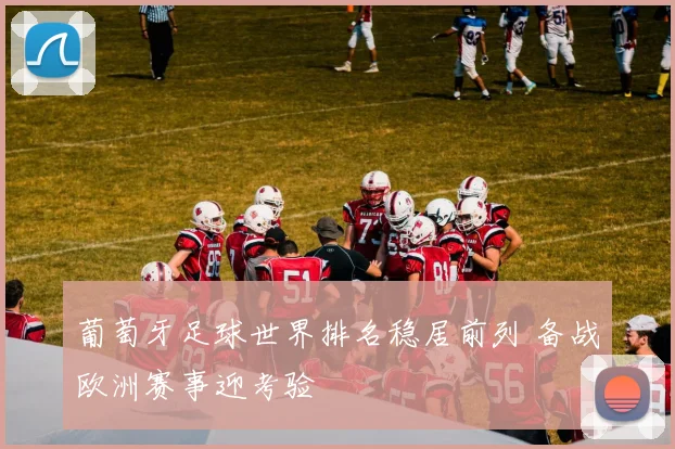 葡萄牙足球世界排名稳居前列 备战欧洲赛事迎考验