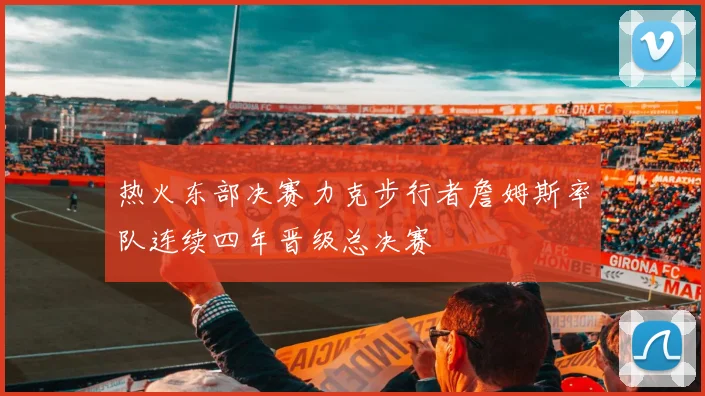 热火东部决赛力克步行者詹姆斯率队连续四年晋级总决赛