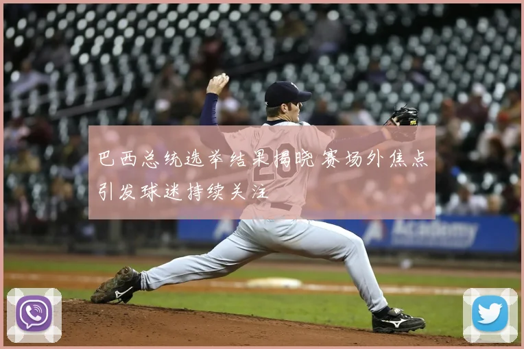 巴西总统选举结果揭晓 赛场外焦点引发球迷持续关注