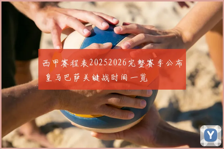 西甲赛程表20252026完整赛季公布 皇马巴萨关键战时间一览
